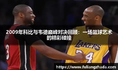 2009年科比与韦德巅峰对决回顾：一场篮球艺术的精彩碰撞
