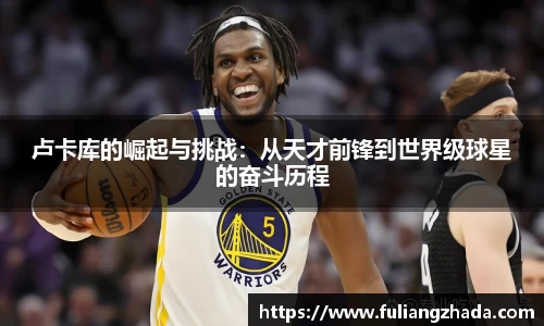 卢卡库的崛起与挑战：从天才前锋到世界级球星的奋斗历程
