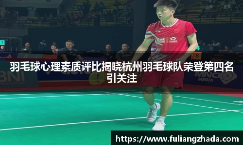 羽毛球心理素质评比揭晓杭州羽毛球队荣登第四名引关注